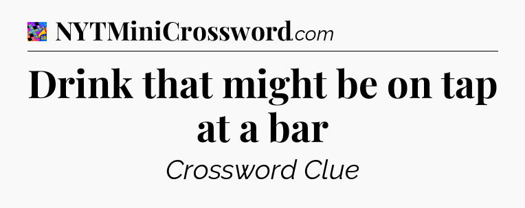 Drink that might be on tap at a bar Crossword Clue
