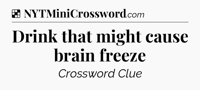 Solution: Drink that might cause brain freeze - NYT Crossword