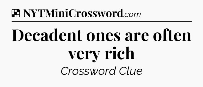 Solution: Decadent ones are often very rich - NYT Crossword