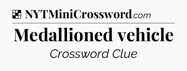 Solution: Medallioned vehicle - NYT Crossword