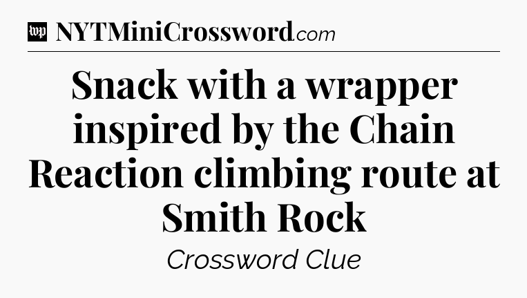 Snack with a wrapper inspired by the Chain Reaction climbing route at Smith Rock Crossword Clue