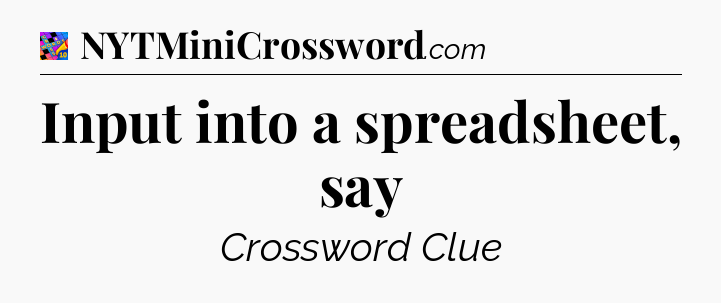 Input into a spreadsheet, say Crossword Clue