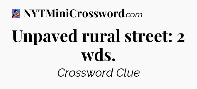 Unpaved rural street: 2 wds Crossword Clue