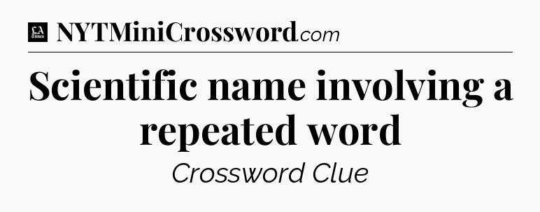 Scientific name involving a repeated word - LA Times Crossword