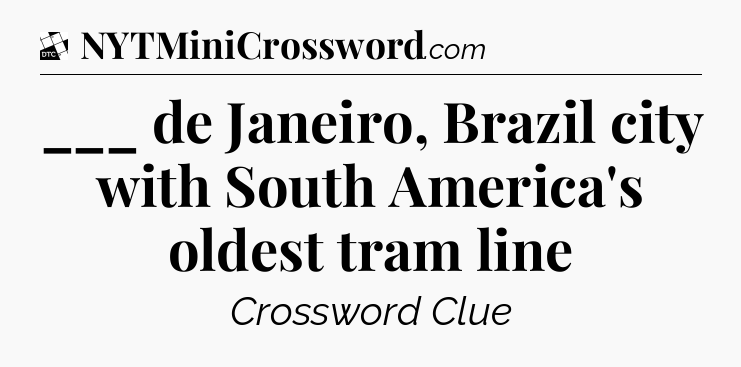 ___ de Janeiro, Brazil city with South America's oldest tram line - Daily Themed Classic Crossword