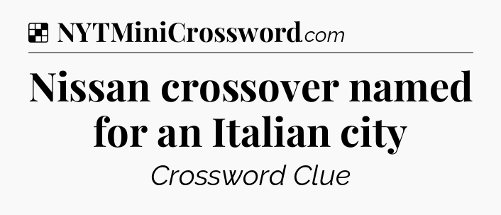 Solution: Nissan crossover named for an Italian city - NYT Crossword