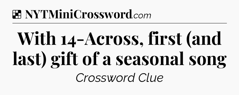 Solution: With 14-Across, first (and last) gift of a seasonal song - NYT Crossword