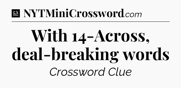 With 14-Across, deal-breaking words - LA Times Crossword