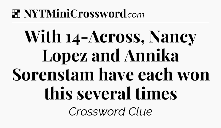 Solution: With 14-Across, Nancy Lopez and Annika Sorenstam have each won this several times - NYT Crossword
