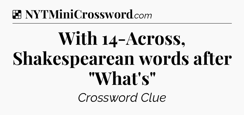 Solution: With 14-Across, Shakespearean words after 