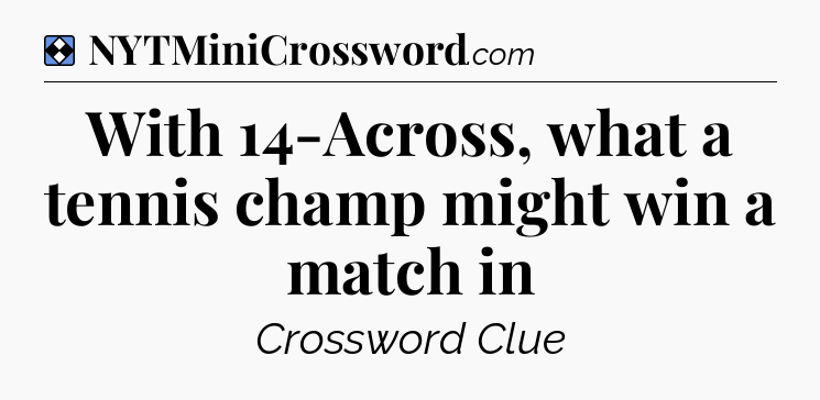 Solution: With 14-Across, what a tennis champ might win a match in - NYT Mini Crossword