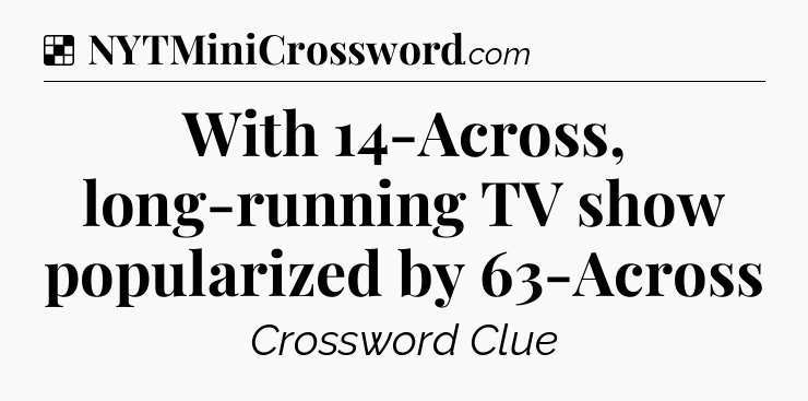 Solution: With 14-Across, long-running TV show popularized by 63-Across - NYT Crossword