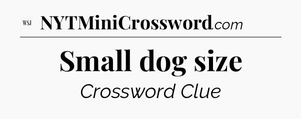 Small dog size - WSJ Crossword