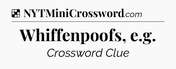 Solution: Whiffenpoofs, e.g - NYT Crossword