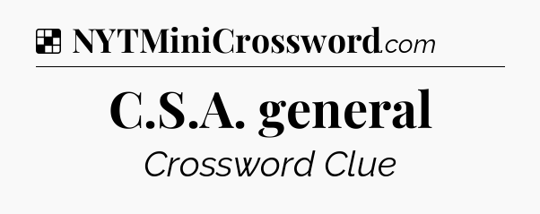 Solution: C.S.A. general - NYT Crossword