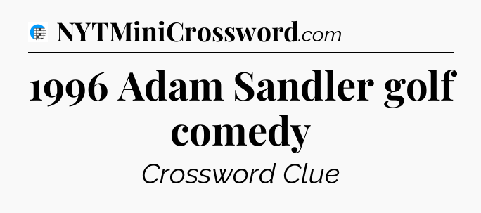1996 Adam Sandler golf comedy Crossword Clue
