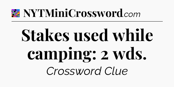 Stakes used while camping: 2 wds Crossword Clue