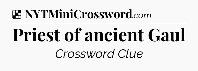 Solution: Priest of ancient Gaul - NYT Crossword