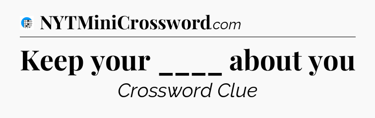 Keep your ____ about you Crossword Clue