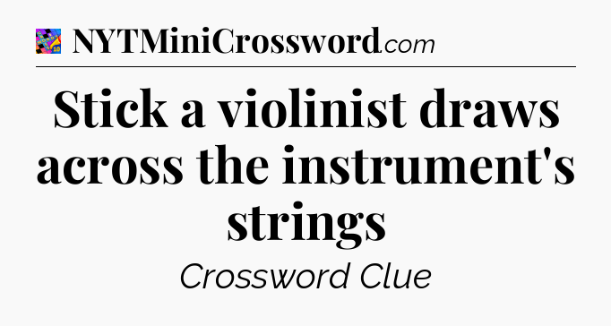 Stick a violinist draws across the instrument's strings Crossword Clue