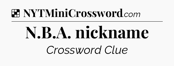 Solution: N.B.A. nickname - NYT Crossword