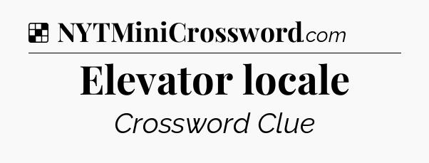 Solution: Elevator locale - NYT Crossword