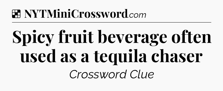 Solution: Spicy fruit beverage often used as a tequila chaser - NYT Crossword