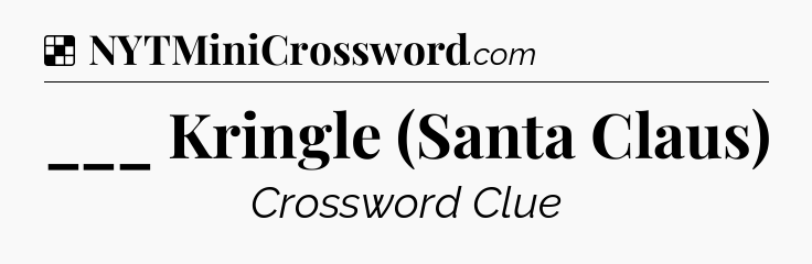 Solution: ___ Kringle (Santa Claus) - NYT Crossword