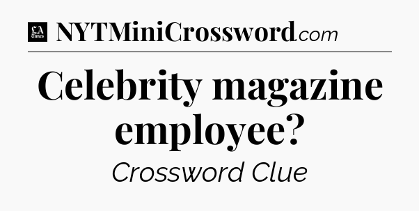 Celebrity magazine employee - LA Times Crossword