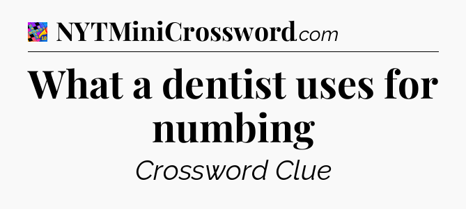 What a dentist uses for numbing Crossword Clue