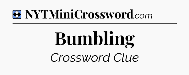Solution: Bumbling - NYT Mini Crossword