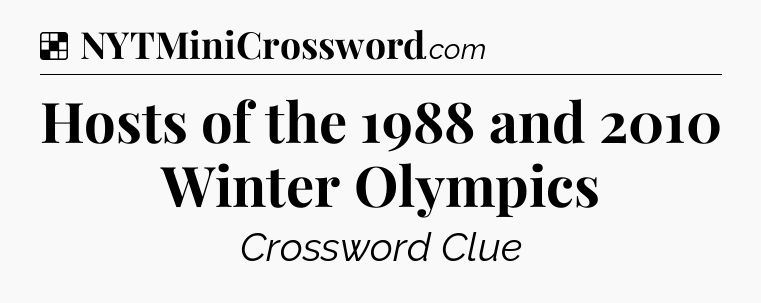 Solution: Hosts of the 1988 and 2010 Winter Olympics - NYT Crossword