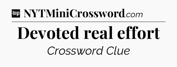 Devoted real effort Crossword Clue