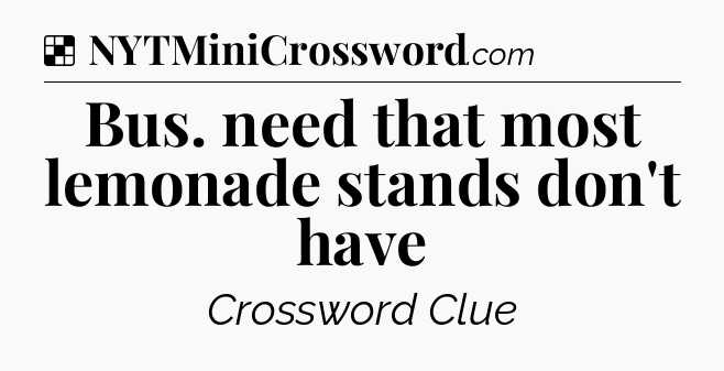 Solution: Bus. need that most lemonade stands don't have - NYT Crossword