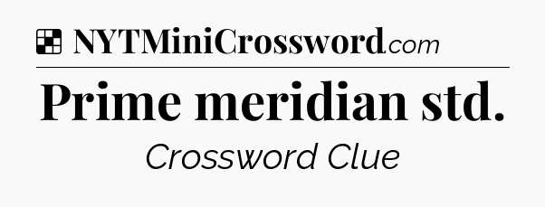 Solution: Prime meridian std - NYT Crossword