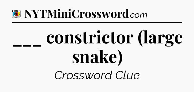___ constrictor (large snake) Crossword Clue