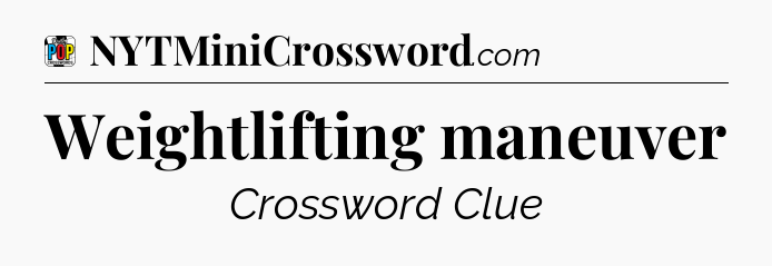 Weightlifting maneuver Crossword Clue