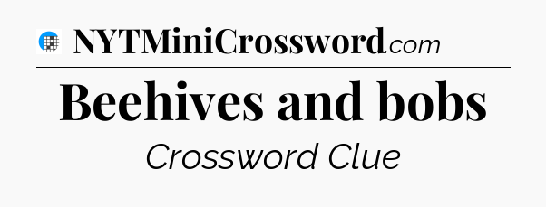 Beehives and bobs Crossword Clue