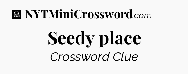 Seedy place - LA Times Crossword