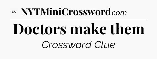 Doctors make them - WSJ Crossword