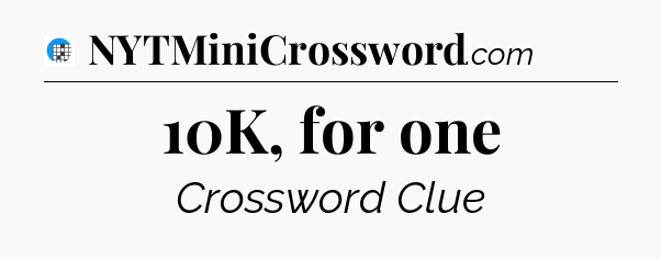 10K, for one Crossword Clue