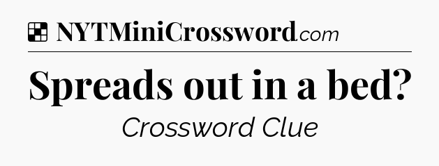 Solution: Spreads out in a bed - NYT Crossword