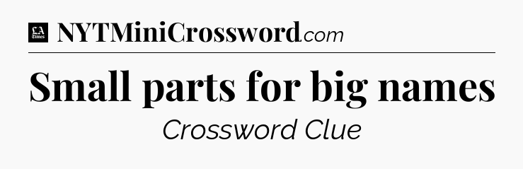 Small parts for big names - LA Times Crossword