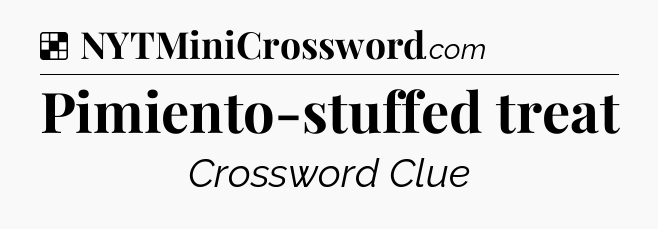 Solution: Pimiento-stuffed treat - NYT Crossword