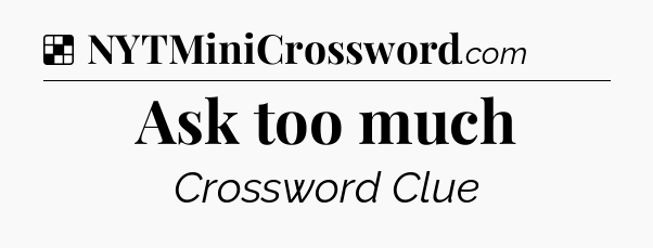 Solution: Ask too much - NYT Crossword