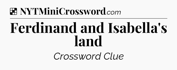 Solution: Ferdinand and Isabella's land - NYT Crossword