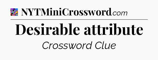 Desirable attribute Crossword Clue