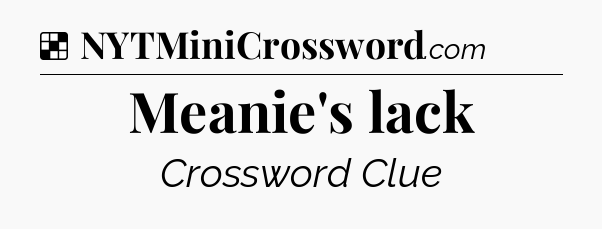 Solution: Meanie's lack - NYT Crossword