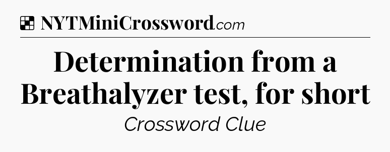 Solution: Determination from a Breathalyzer test, for short - NYT Crossword