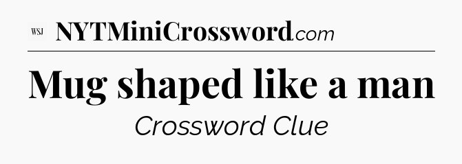 Mug shaped like a man - WSJ Crossword